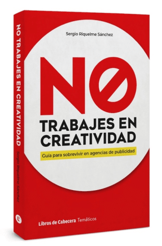 NO trabajes en creatividad: Guía para sobrevivir en agencias de publicidad